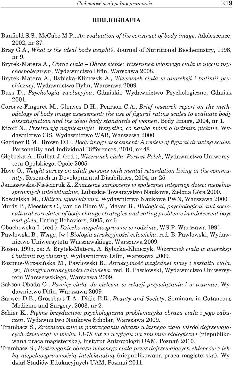 , Wizerunek ciała w anoreksji i bulimii psychicznej, Wydawnictwo Dyfin, Warszawa 2009. Buss D., Psychologia ewolucyjna, Gdańskie Wydawnictwo Psychologiczne, Gdańsk 2001. Cororve-Fingeret M.