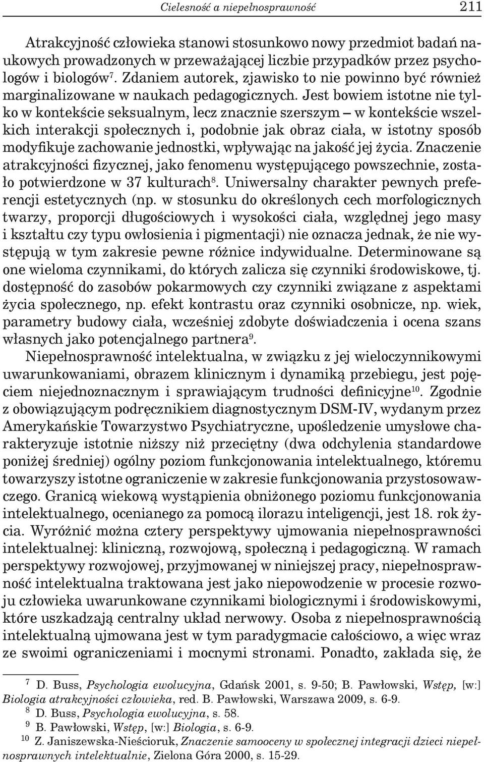 Jest bowiem istotne nie tylko w kontekście seksualnym, lecz znacznie szerszym w kontekście wszelkich interakcji społecznych i, podobnie jak obraz ciała, w istotny sposób modyfikuje zachowanie