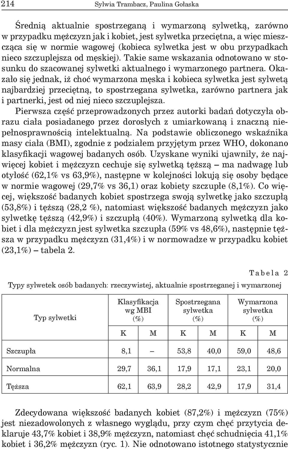 Okazało się jednak, iż choć wymarzona męska i kobieca sylwetka jest sylwetą najbardziej przeciętną, to spostrzegana sylwetka, zarówno partnera jak i partnerki, jest od niej nieco szczuplejsza.