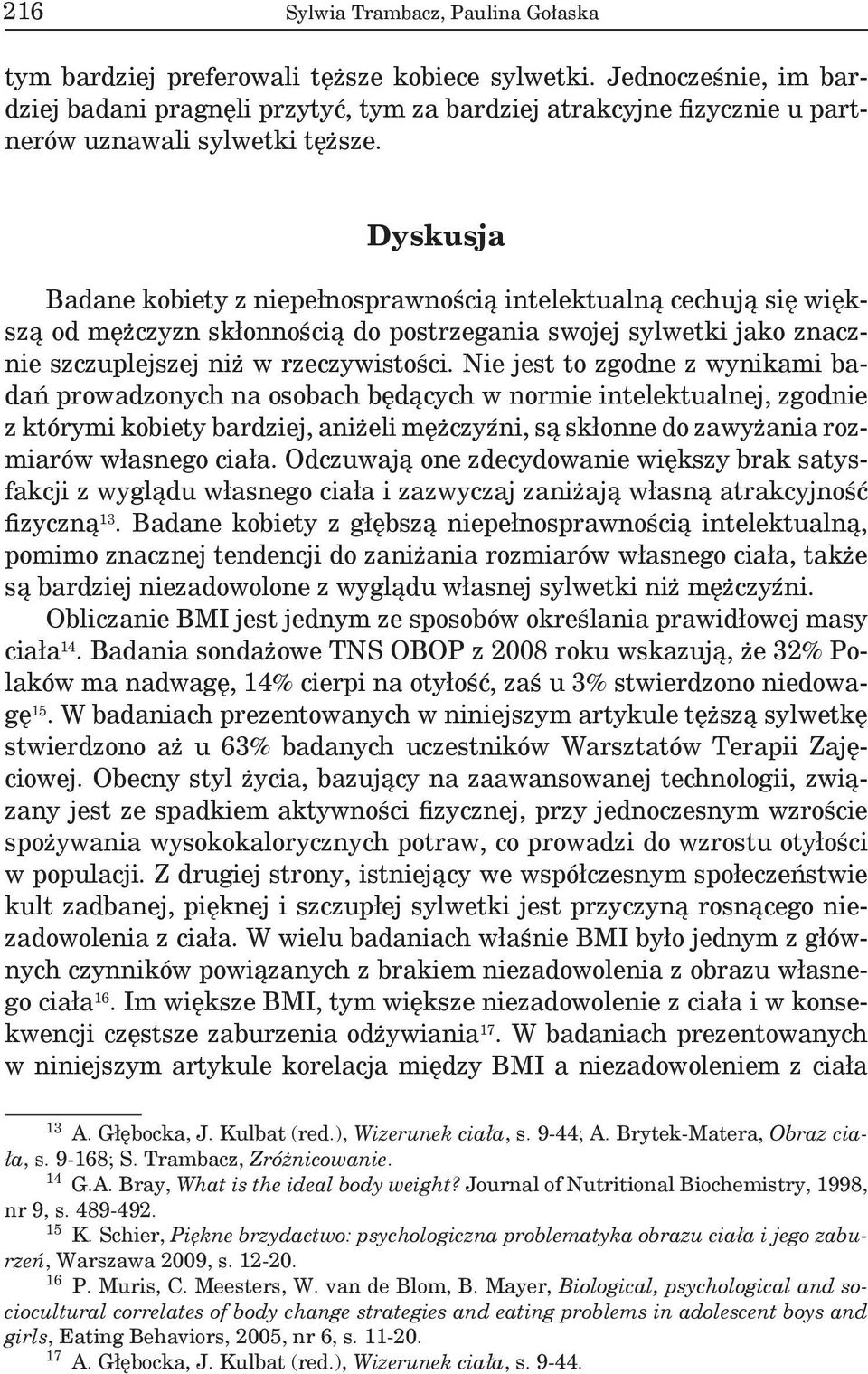 Dyskusja Badane kobiety z niepełnosprawnością intelektualną cechują się większą od mężczyzn skłonnością do postrzegania swojej sylwetki jako znacznie szczuplejszej niż w rzeczywistości.