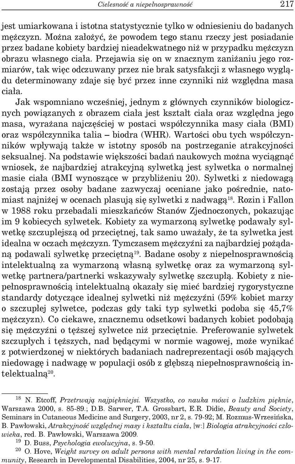 Przejawia się on w znacznym zaniżaniu jego rozmiarów, tak więc odczuwany przez nie brak satysfakcji z własnego wyglądu determinowany zdaje się być przez inne czynniki niż względna masa ciała.