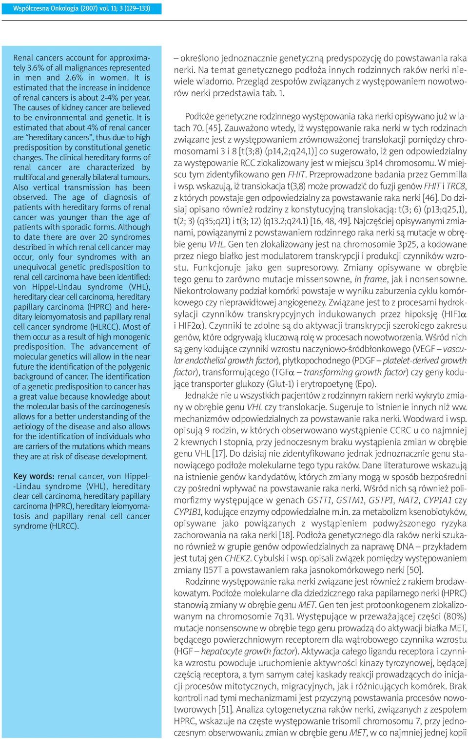 It is estimated that about 4% of renal cancer are hereditary cancers, thus due to high predisposition by constitutional genetic changes.