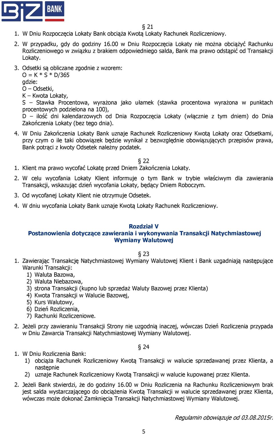 Odsetki są obliczane zgodnie z wzorem: O = K * S * D/365 gdzie: O Odsetki, K Kwota Lokaty, S Stawka Procentowa, wyrażona jako ułamek (stawka procentowa wyrażona w punktach procentowych podzielona na