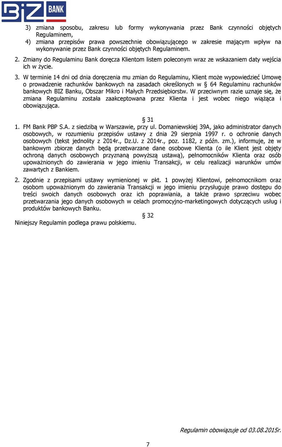 W terminie 14 dni od dnia doręczenia mu zmian do Regulaminu, Klient może wypowiedzieć Umowę o prowadzenie rachunków bankowych na zasadach określonych w 64 Regulaminu rachunków bankowych BIZ Banku,