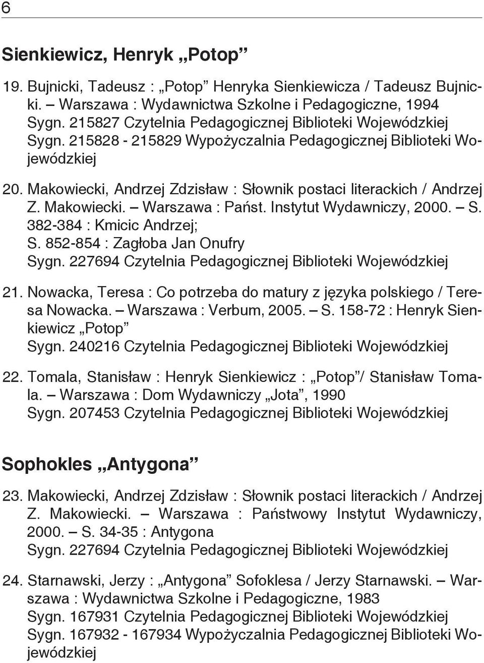 S. 382-384 : Kmicic Andrzej; S. 852-854 : Zagłoba Jan Onufry Sygn. 227694 21. Nowacka, Teresa : Co potrzeba do matury z języka polskiego / Teresa Nowacka. Warszawa : Verbum, 2005. S. 158-72 : Henryk Sienkiewicz Potop Sygn.