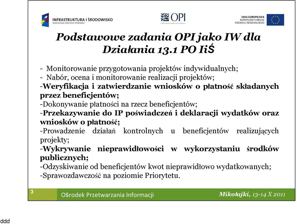 o płatność składanych przez beneficjentów; -Dokonywanie płatności na rzecz beneficjentów; -Przekazywanie do IP poświadczeń i deklaracji wydatków oraz