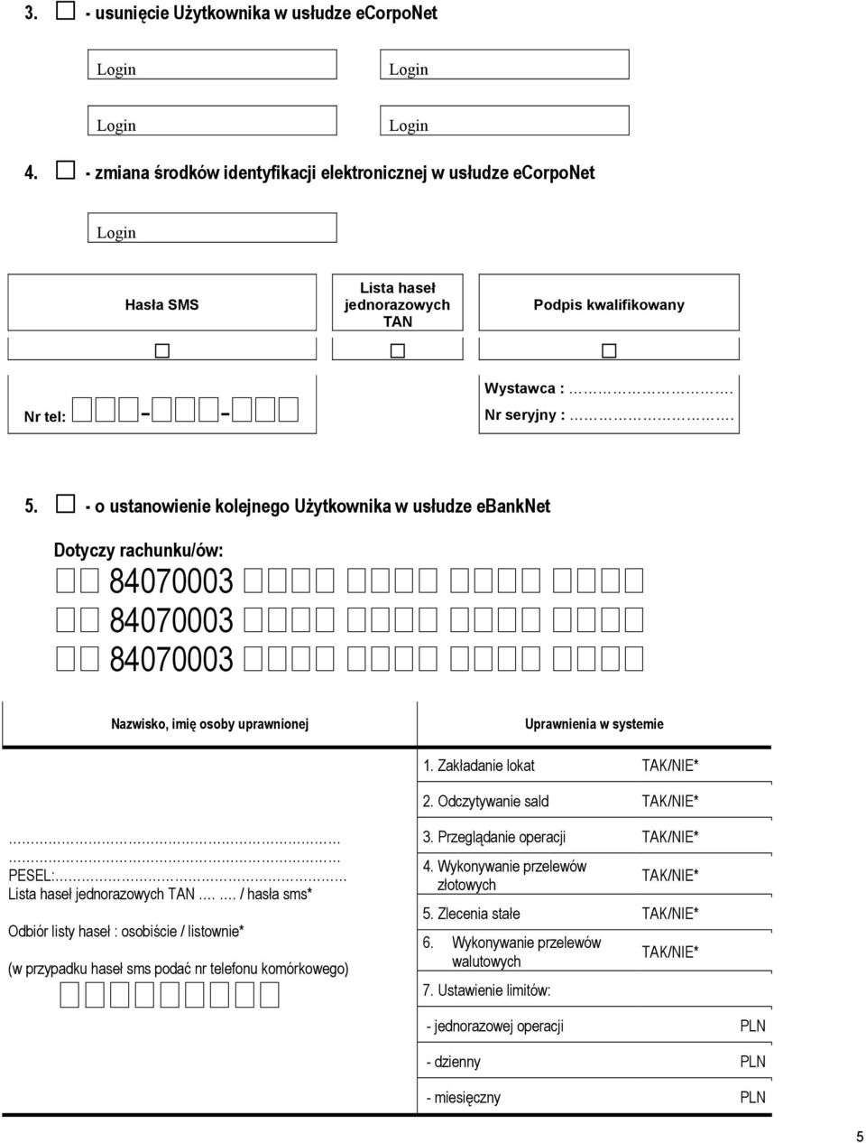 - o ustanowienie kolejnego Użytkownika w usłudze ebanknet Dotyczy rachunku/ów: Nazwisko, imię osoby uprawnionej Uprawnienia w systemie 1. Zakładanie lokat TAK/NIE* 2.