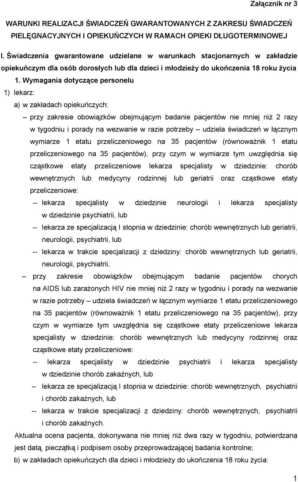 Wymagania dotyczące personelu 1) lekarz: a) w zakładach opiekuńczych: przy zakresie obowiązków obejmującym badanie pacjentów nie mniej niż 2 razy w tygodniu i porady na wezwanie w razie potrzeby