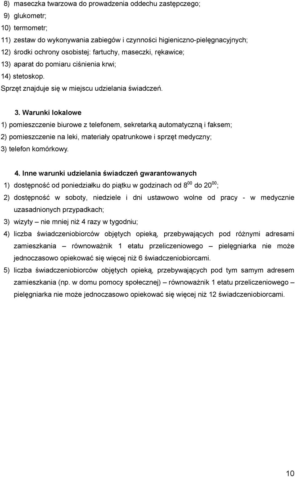 Warunki lokalowe 1) pomieszczenie biurowe z telefonem, sekretarką automatyczną i faksem; 2) pomieszczenie na leki, materiały opatrunkowe i sprzęt medyczny; 3) telefon komórkowy. 4.