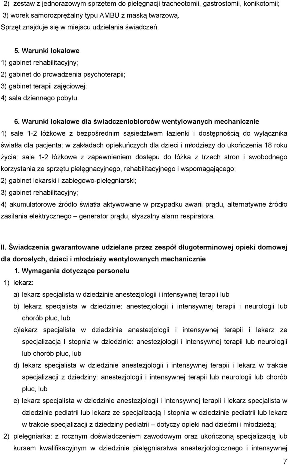 Warunki lokalowe dla świadczeniobiorców wentylowanych mechanicznie 1) sale 1-2 łóżkowe z bezpośrednim sąsiedztwem łazienki i dostępnością do wyłącznika światła dla pacjenta; w zakładach opiekuńczych