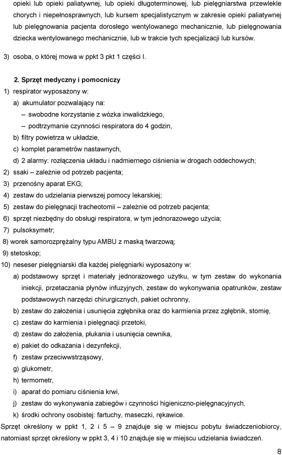 Sprzęt medyczny i pomocniczy 1) respirator wyposażony w: a) akumulator pozwalający na: swobodne korzystanie z wózka inwalidzkiego, podtrzymanie czynności respiratora do 4 godzin, b) filtry powietrza