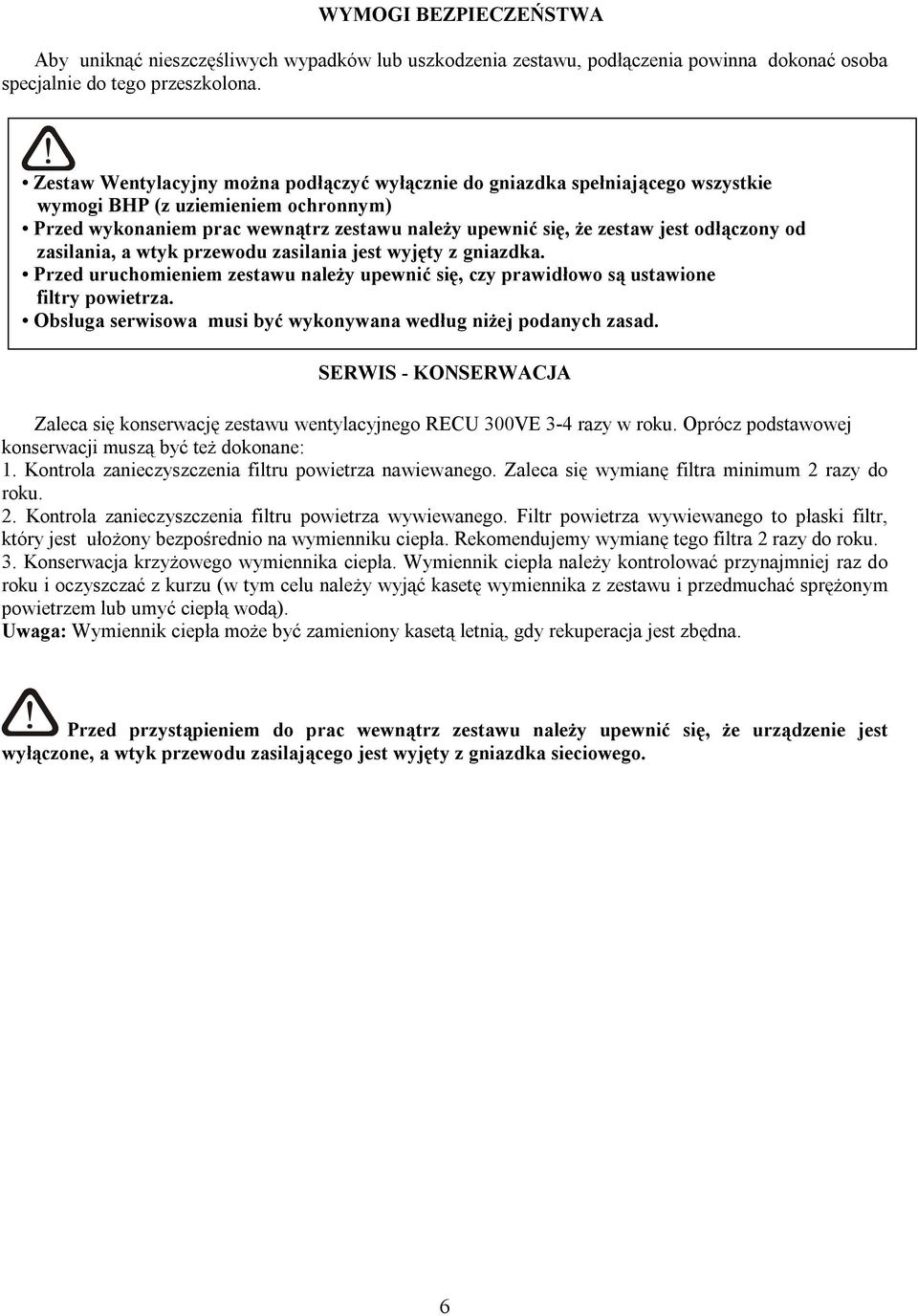 odłączony od zasilania, a wtyk przewodu zasilania jest wyjęty z gniazdka. Przed uruchomieniem zestawu należy upewnić się, czy prawidłowo są ustawione filtry powietrza.