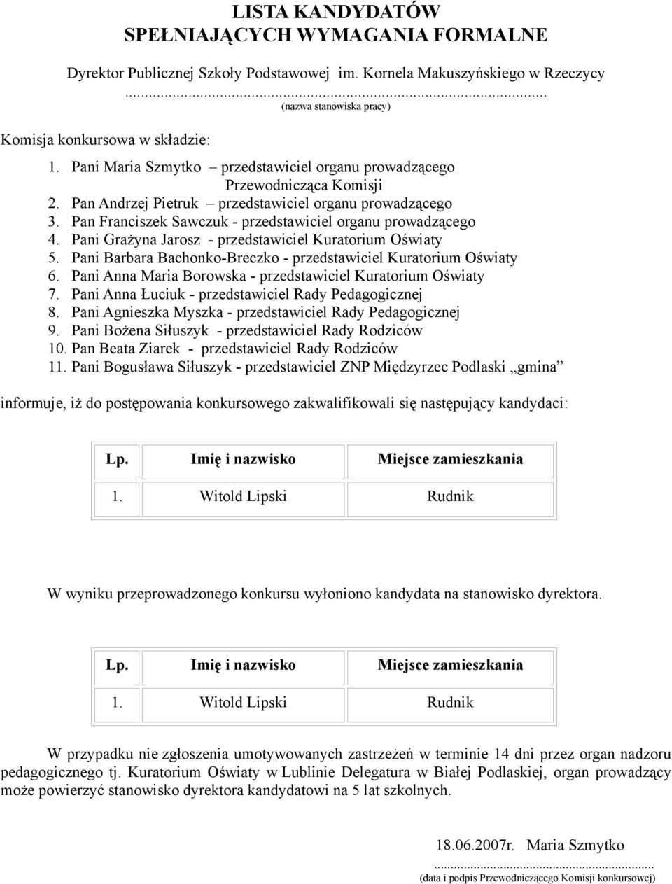 Pani Anna Łuciuk - przedstawiciel Rady Pedagogicznej 8. Pani Agnieszka Myszka - przedstawiciel Rady Pedagogicznej 9.