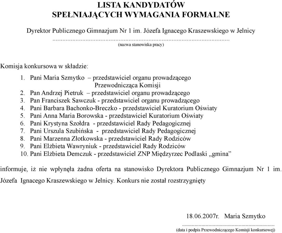 Pani Krystyna Szołdra - przedstawiciel Rady Pedagogicznej 7. Pani Urszula Szubińska - przedstawiciel Rady Pedagogicznej 8. Pani Marzenna Złotkowska - przedstawiciel Rady Rodziców 9.