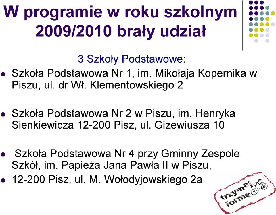 Klementowskiego 2 Szkoła Podstawowa Nr 2 w Piszu, im. Henryka Sienkiewicza 12-200 Pisz, ul.