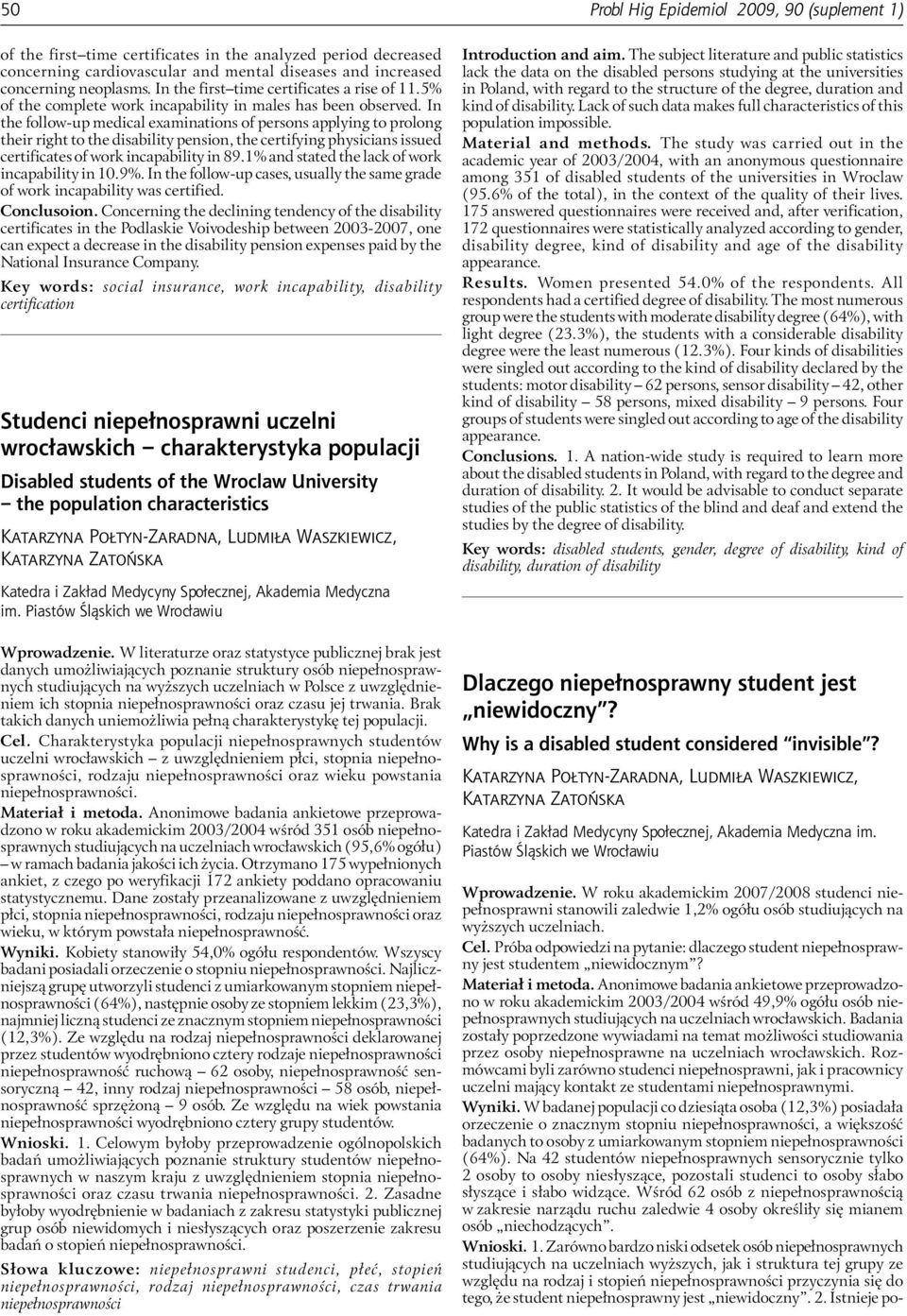In the follow-up medical examinations of persons applying to prolong their right to the disability pension, the certifying physicians issued certificates of work incapability in 89.