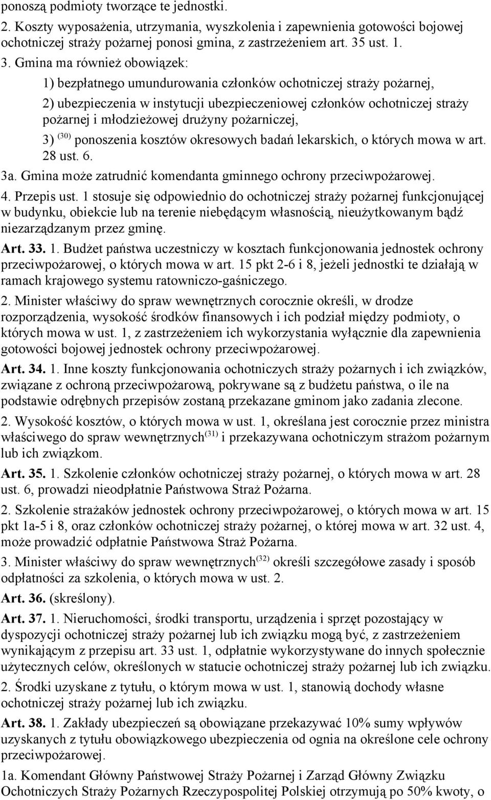 Gmina ma również obowiązek: 1) bezpłatnego umundurowania członków ochotniczej straży pożarnej, 2) ubezpieczenia w instytucji ubezpieczeniowej członków ochotniczej straży pożarnej i młodzieżowej