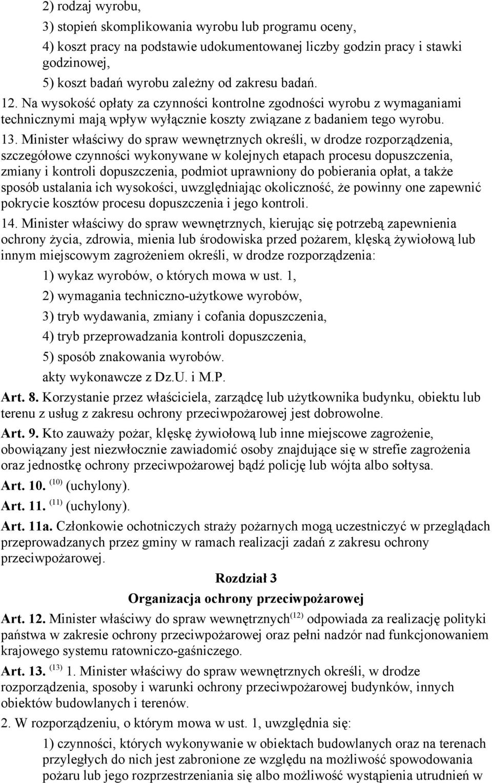 Minister właściwy do spraw wewnętrznych określi, w drodze rozporządzenia, szczegółowe czynności wykonywane w kolejnych etapach procesu dopuszczenia, zmiany i kontroli dopuszczenia, podmiot uprawniony