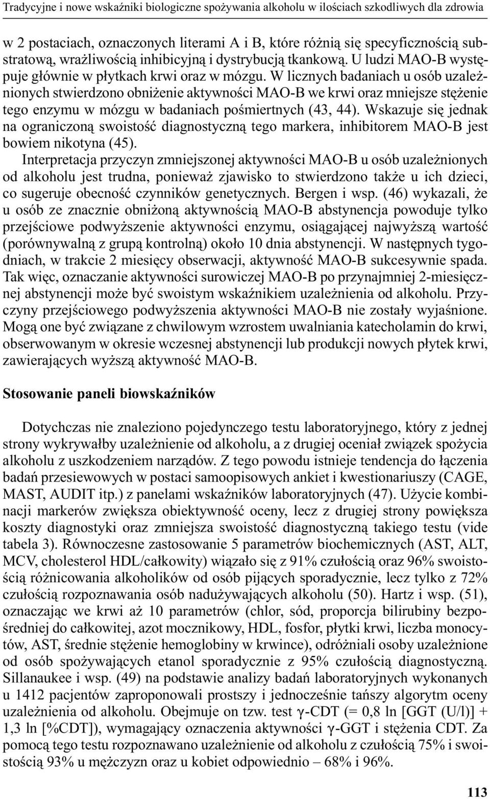 W licznych badaniach u osób uzale - nionych stwierdzono obni enie aktywnoœci MAO-B we krwi oraz mniejsze stê enie tego enzymu w mózgu w badaniach poœmiertnych (43, 44).