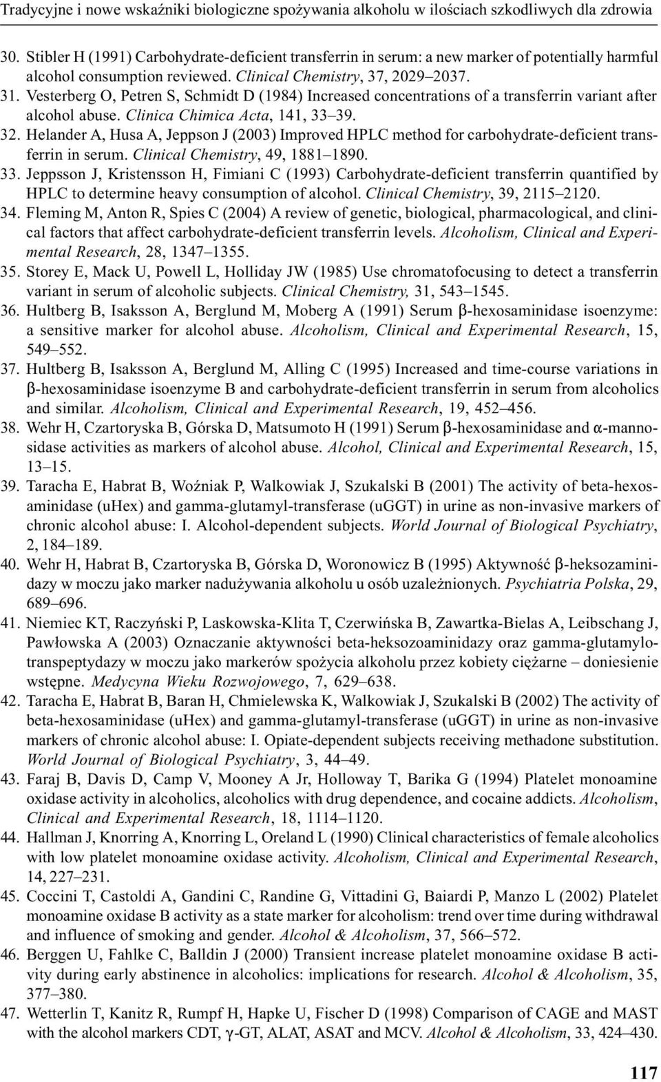 Vesterberg O, Petren S, Schmidt D (1984) Increased concentrations of a transferrin variant after alcohol abuse. Clinica Chimica Acta, 141, 33 39. 32.
