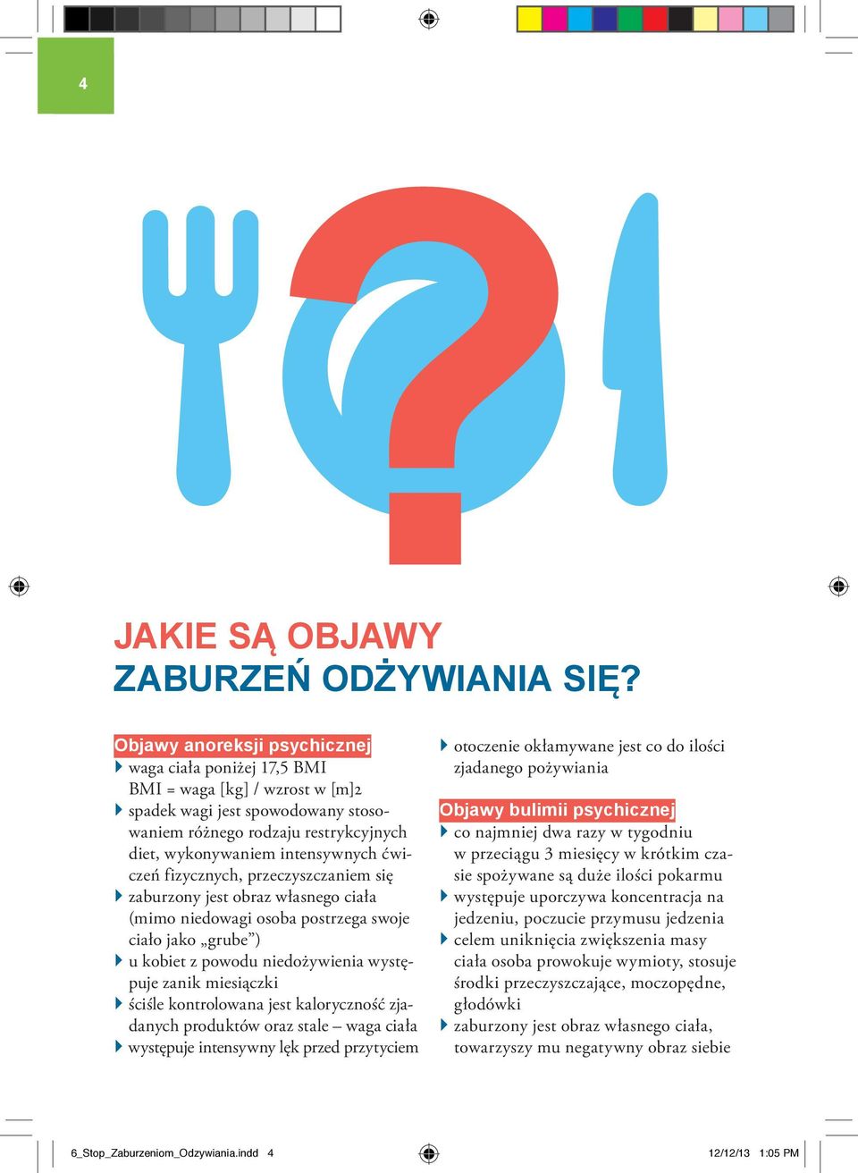 ćwiczeń fizycznych, przeczyszczaniem się zaburzony jest obraz własnego ciała (mimo niedowagi osoba postrzega swoje ciało jako grube ) u kobiet z powodu niedożywienia występuje zanik miesiączki ściśle