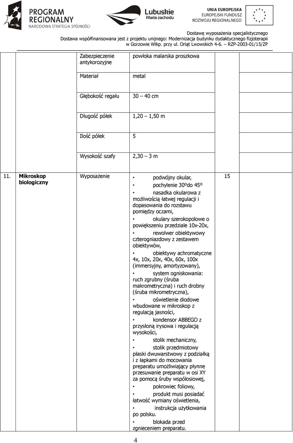 powiększeniu przedziale 0x-20x, rewolwer obiektywowy czterogniazdowy z zestawem obiektywów, obiektywy achromatyczne 4x, 0x, 20x, 40x, 60x, 00x (immersyjny, amortyzowany), system ogniskowania: ruch