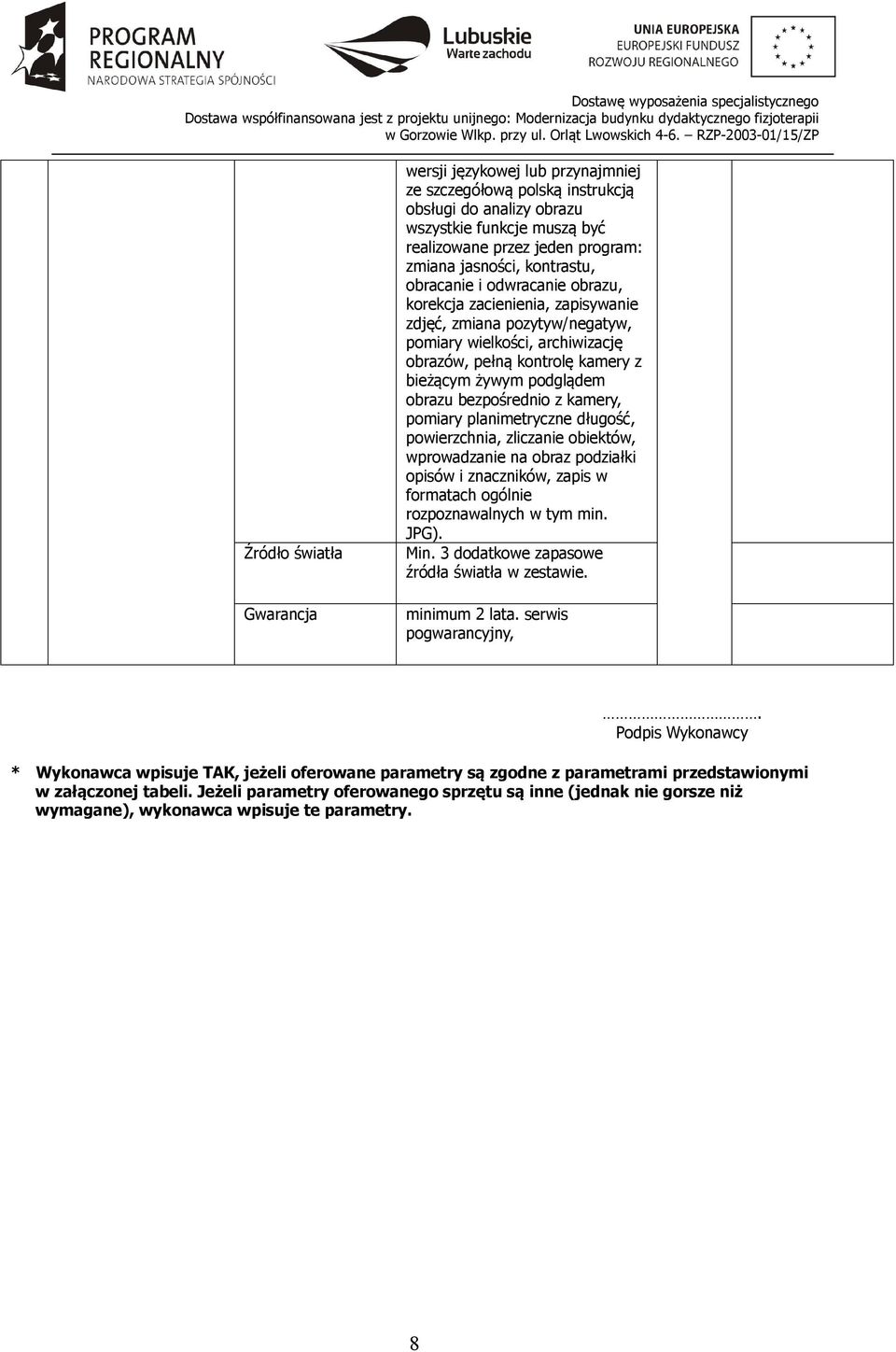 bezpośrednio z kamery, pomiary planimetryczne długość, powierzchnia, zliczanie obiektów, wprowadzanie na obraz podziałki opisów i znaczników, zapis w formatach ogólnie rozpoznawalnych w tym min. JPG).