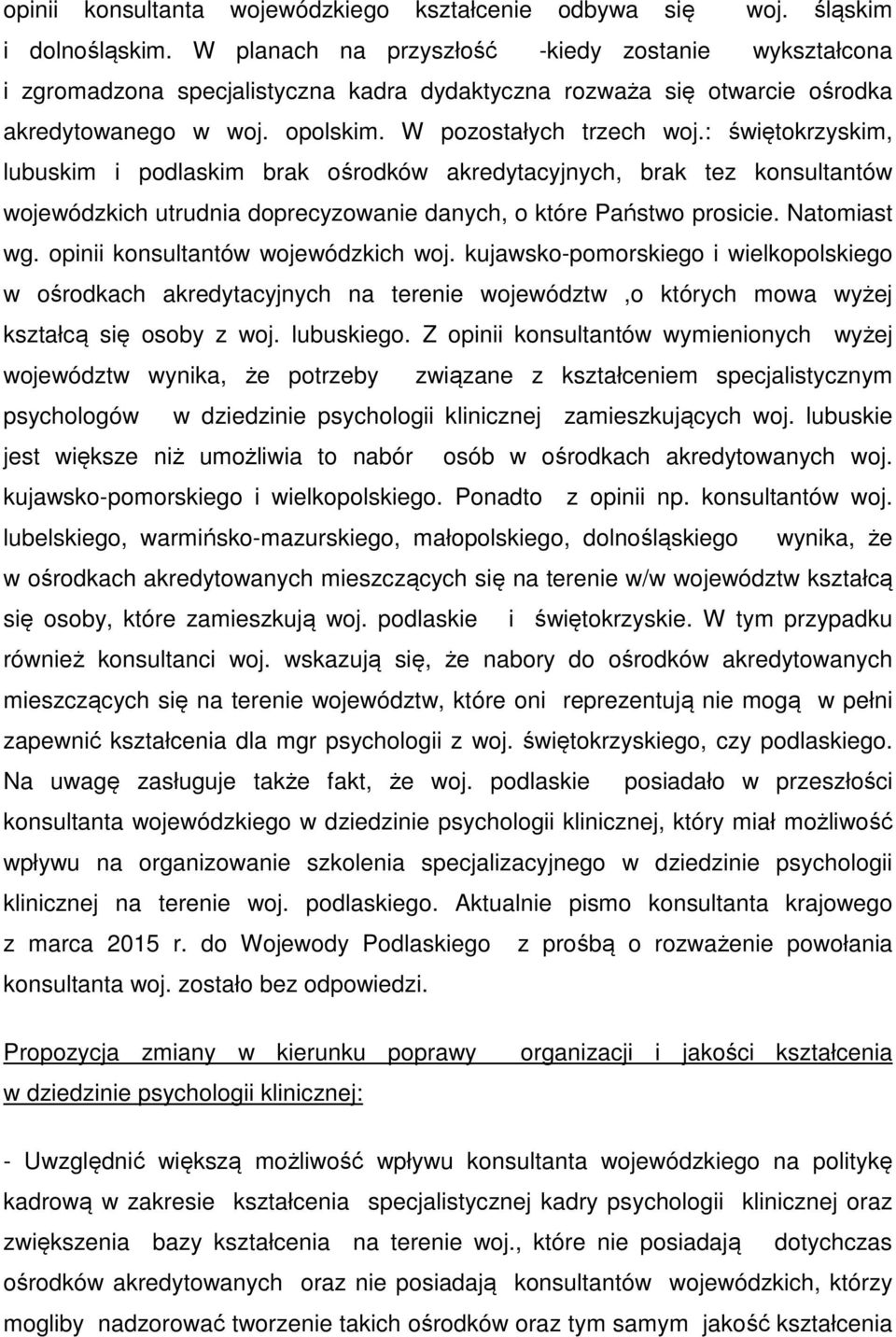 : świętokrzyskim, lubuskim i podlaskim brak ośrodków akredytacyjnych, brak tez konsultantów wojewódzkich utrudnia doprecyzowanie danych, o które Państwo prosicie. Natomiast wg.