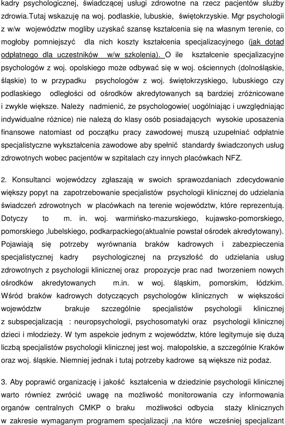 w/w szkolenia). O ile kształcenie specjalizacyjne psychologów z woj. opolskiego może odbywać się w woj. ościennych (dolnośląskie, śląskie) to w przypadku psychologów z woj.