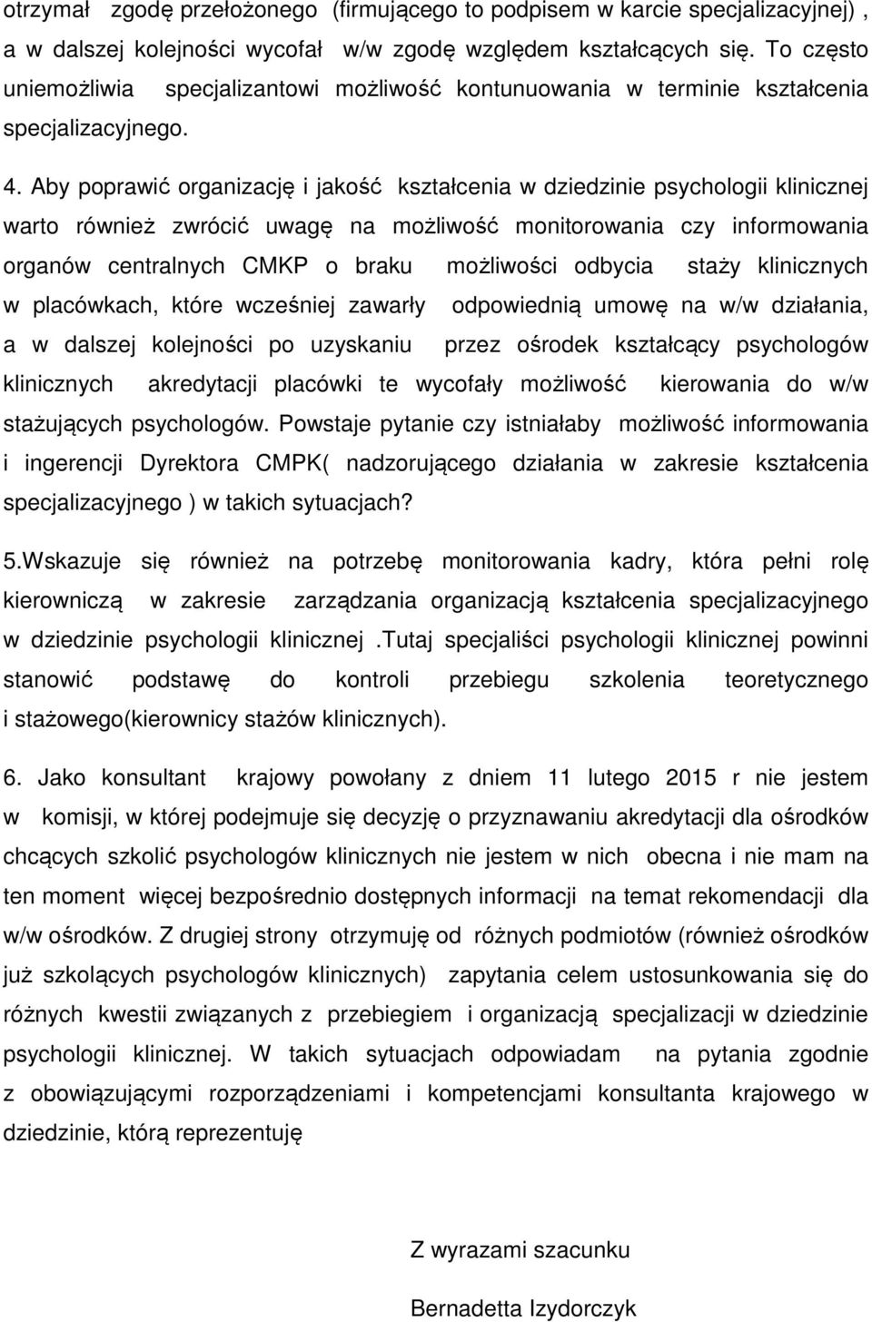 Aby poprawić organizację i jakość kształcenia w dziedzinie psychologii klinicznej warto również zwrócić uwagę na możliwość monitorowania czy informowania organów centralnych CMKP o braku możliwości