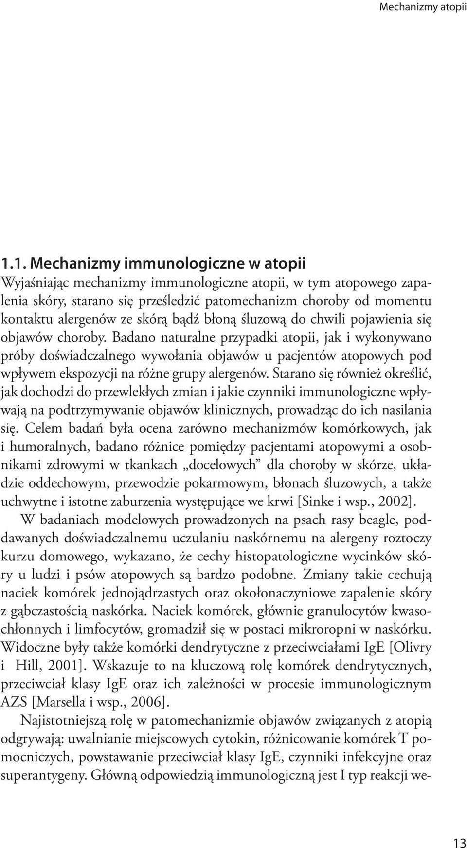 Badano naturalne przypadki atopii, jak i wykonywano próby doświadczalnego wywołania objawów u pacjentów atopowych pod wpływem ekspozycji na różne grupy alergenów.