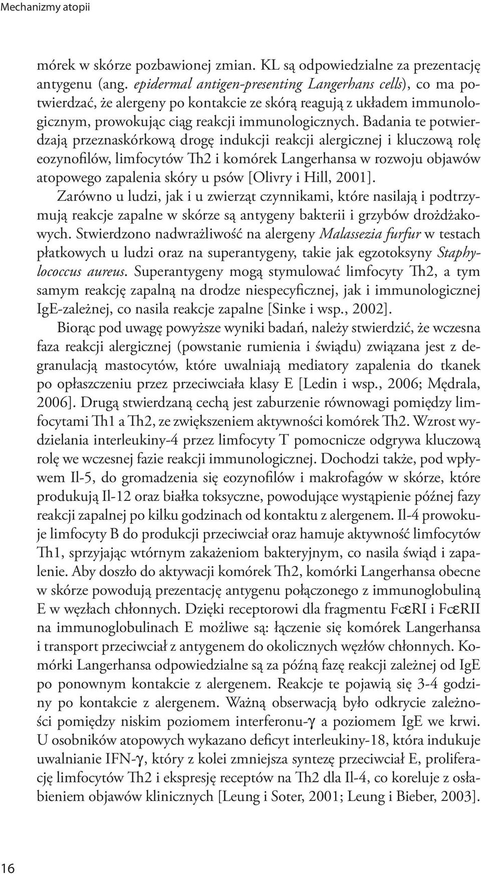 Badania te potwierdzają przeznaskórkową drogę indukcji reakcji alergicznej i kluczową rolę eozynofilów, limfocytów Th2 i komórek Langerhansa w rozwoju objawów atopowego zapalenia skóry u psów [Olivry