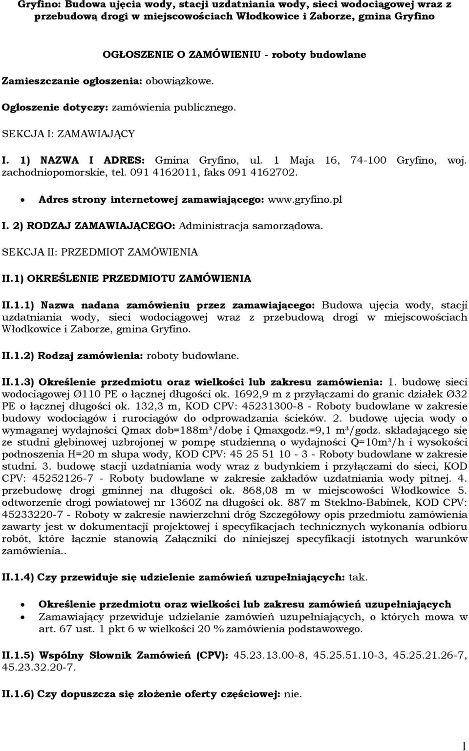 zachodniopomorskie, tel. 091 4162011, faks 091 4162702. Adres strony internetowej zamawiającego: www.gryfino.pl I. 2) RODZAJ ZAMAWIAJĄCEGO: Administracja samorządowa.