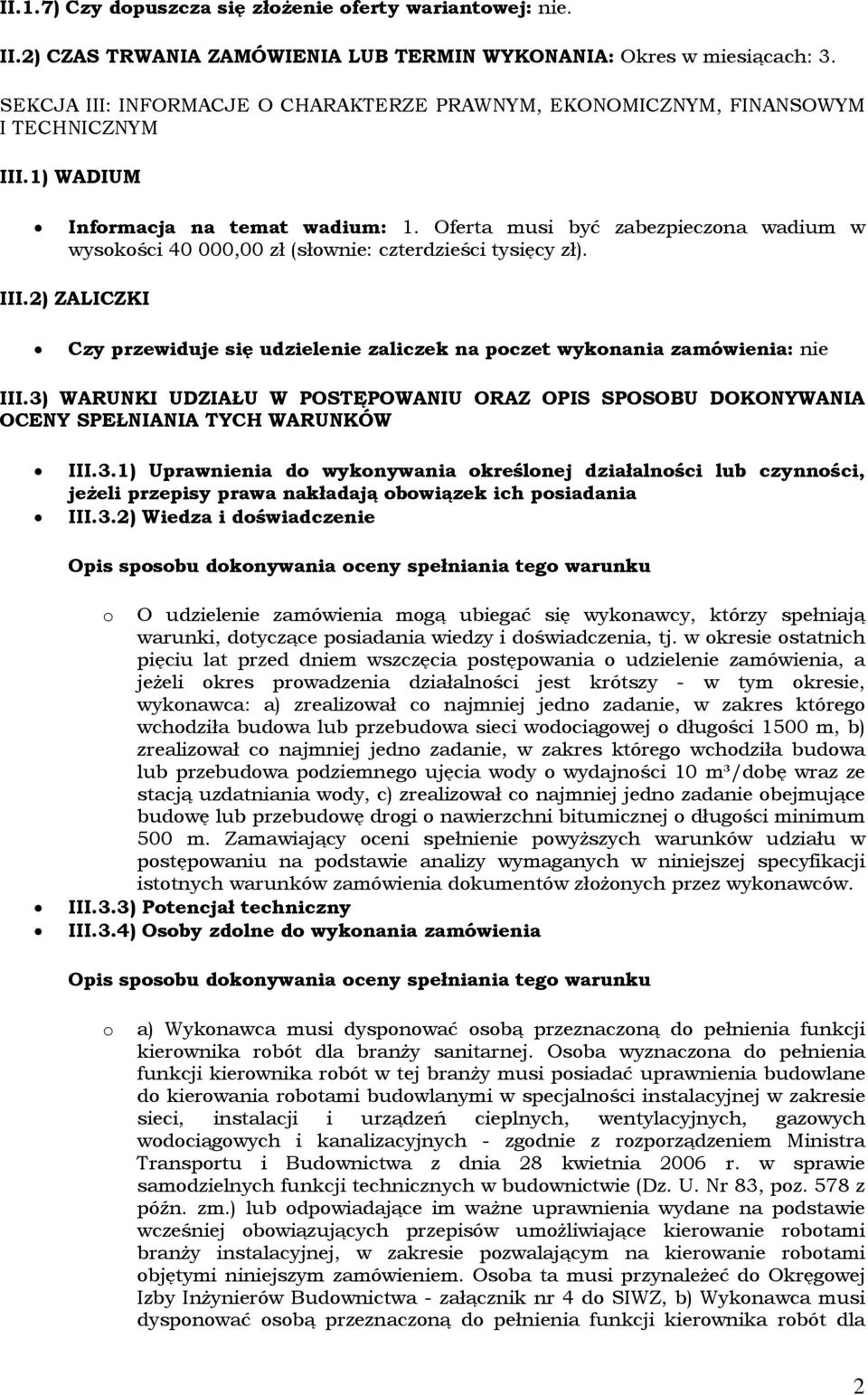 Oferta musi być zabezpieczona wadium w wysokości 40 000,00 zł (słownie: czterdzieści tysięcy zł). III.2) ZALICZKI Czy przewiduje się udzielenie zaliczek na poczet wykonania zamówienia: nie III.