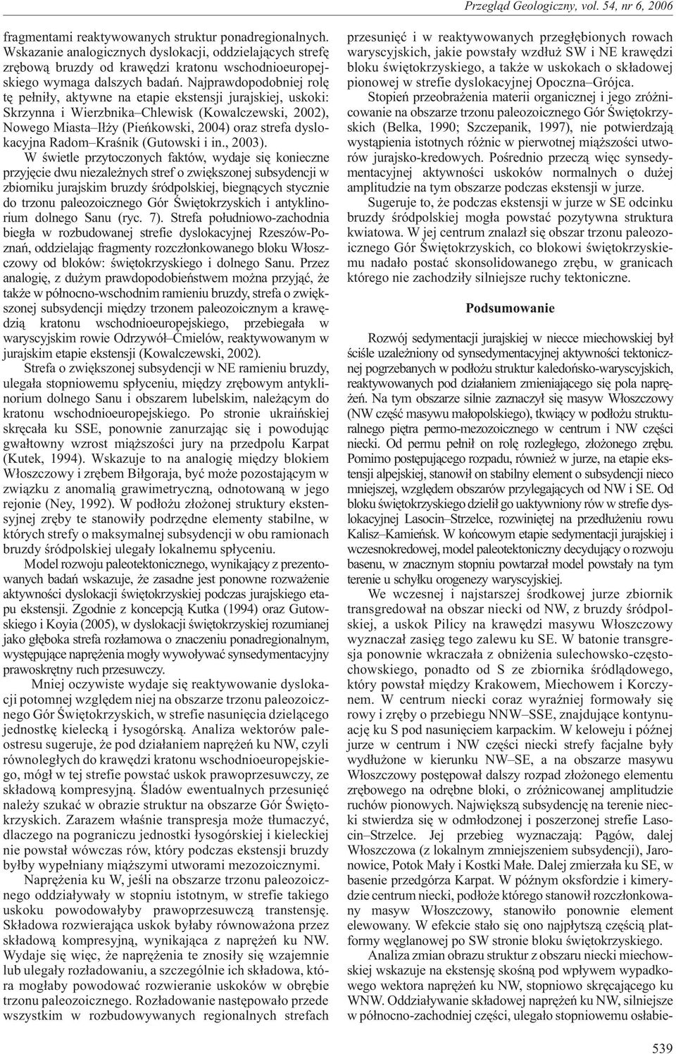 Najprawdopodobniej rolê tê pe³ni³y, aktywne na etapie ekstensji jurajskiej, uskoki: Skrzynna i Wierzbnika Chlewisk (Kowalczewski, 22), Nowego Miasta I³ y (Pieñkowski, 24) oraz strefa dyslokacyjna