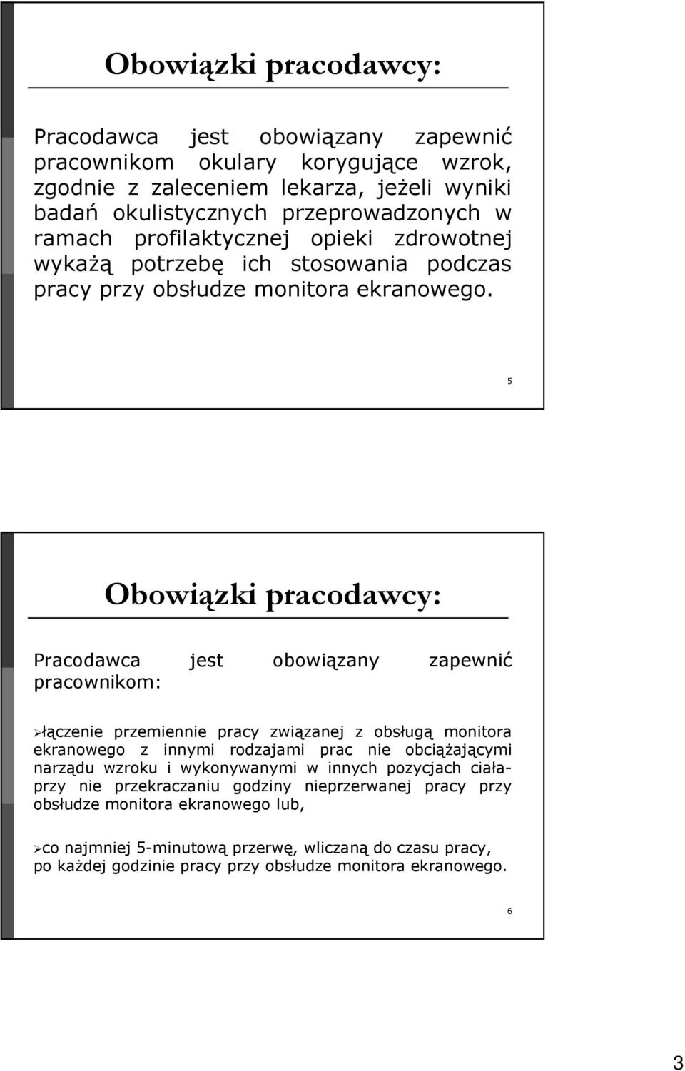 5 Obowiązki pracodawcy: Pracodawca jest obowiązany zapewnić pracownikom: łączenie przemiennie pracy związanej z obsługą monitora ekranowego z innymi rodzajami prac nie obciążającymi