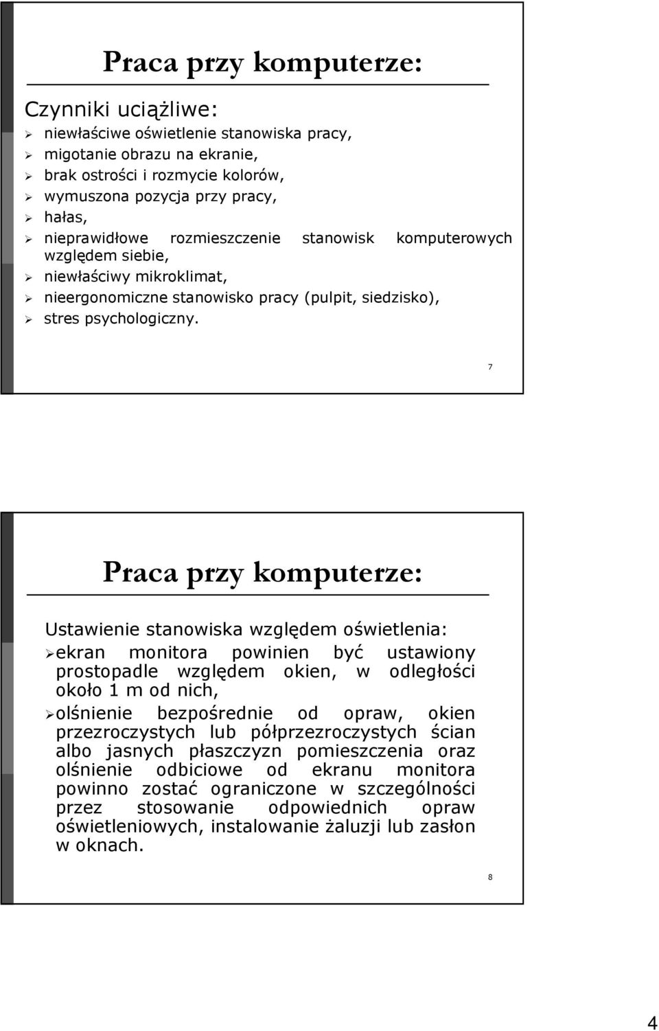 7 Praca przy komputerze: Ustawienie stanowiska względem oświetlenia: ekran monitora powinien być ustawiony prostopadle względem okien, w odległości około 1 m od nich, olśnienie bezpośrednie od opraw,