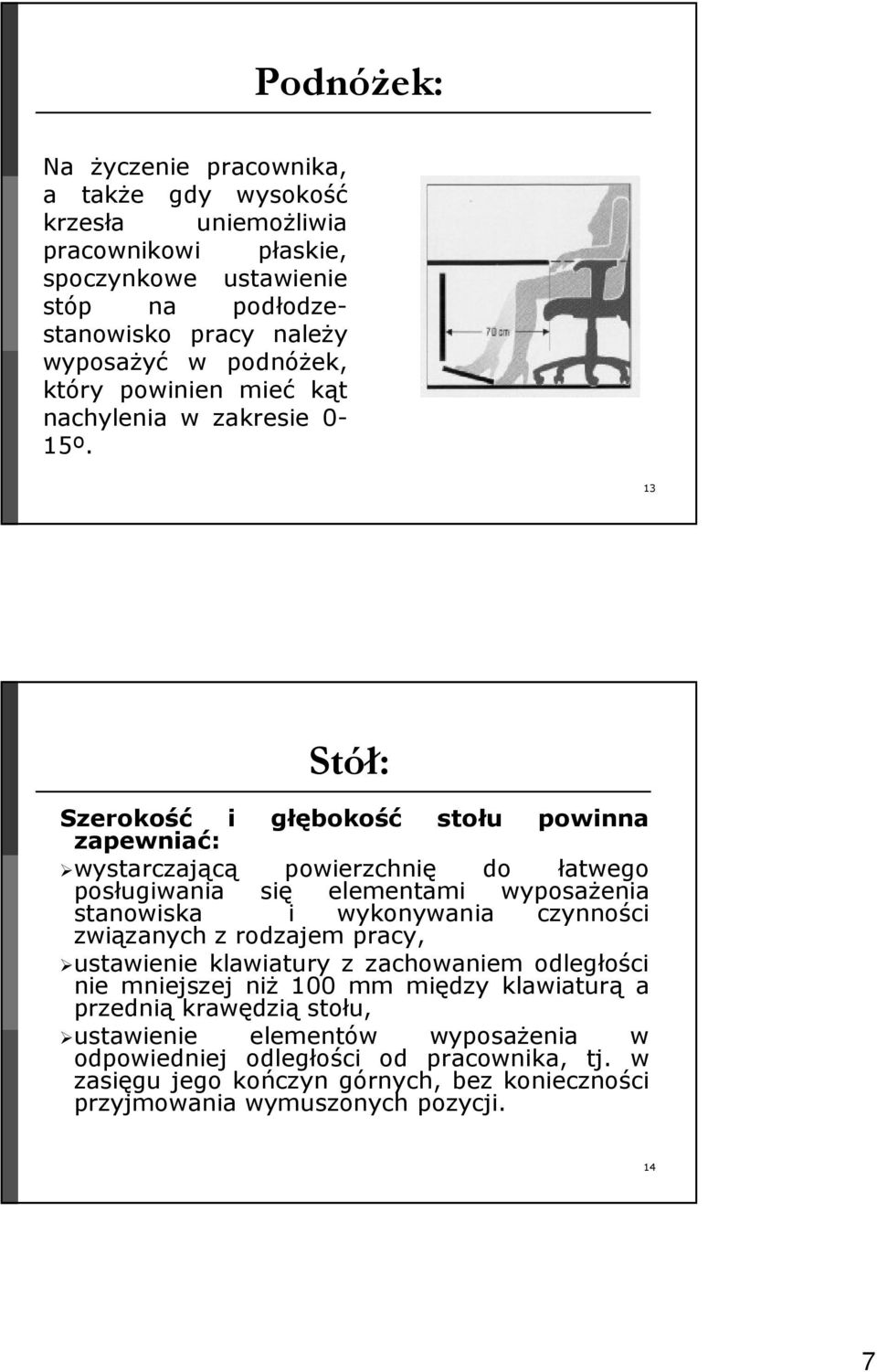 13 Stół: Szerokość i głębokość stołu powinna zapewniać: wystarczającą powierzchnię do łatwego posługiwania się elementami wyposażenia stanowiska i wykonywania czynności związanych