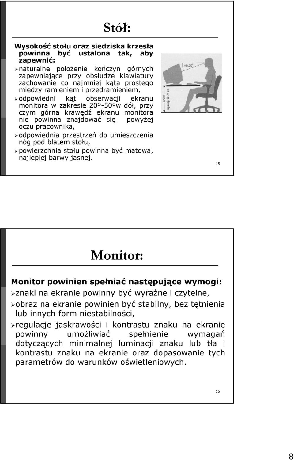 odpowiednia przestrzeń do umieszczenia nóg pod blatem stołu, powierzchnia stołu powinna być matowa, najlepiej barwy jasnej.