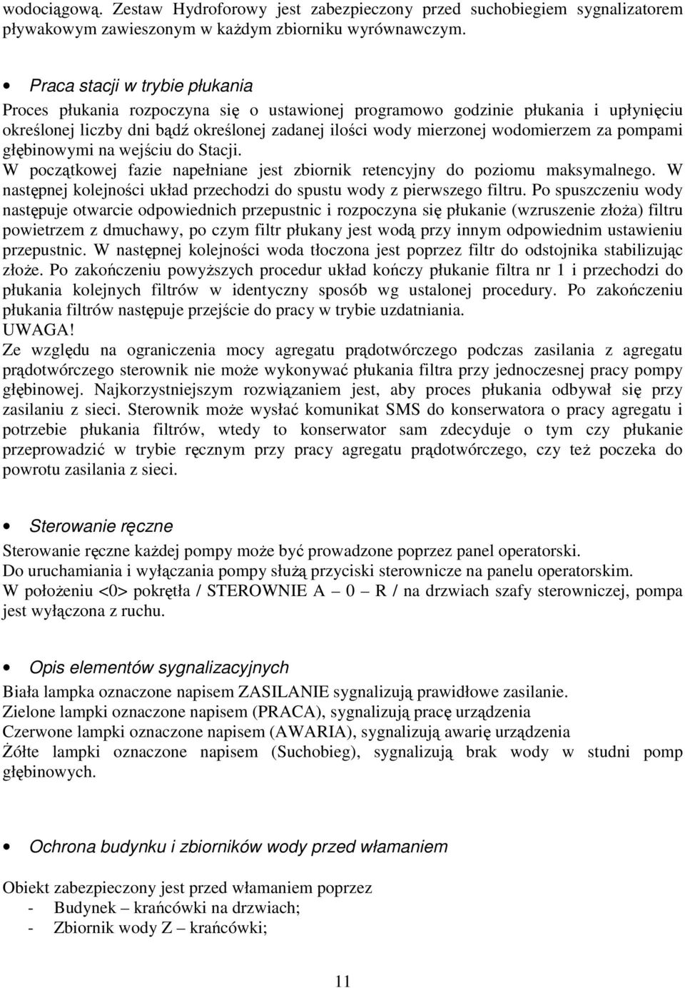 pompami głębinowymi na wejściu do Stacji. W początkowej fazie napełniane jest zbiornik retencyjny do poziomu maksymalnego. W następnej kolejności układ przechodzi do spustu wody z pierwszego filtru.