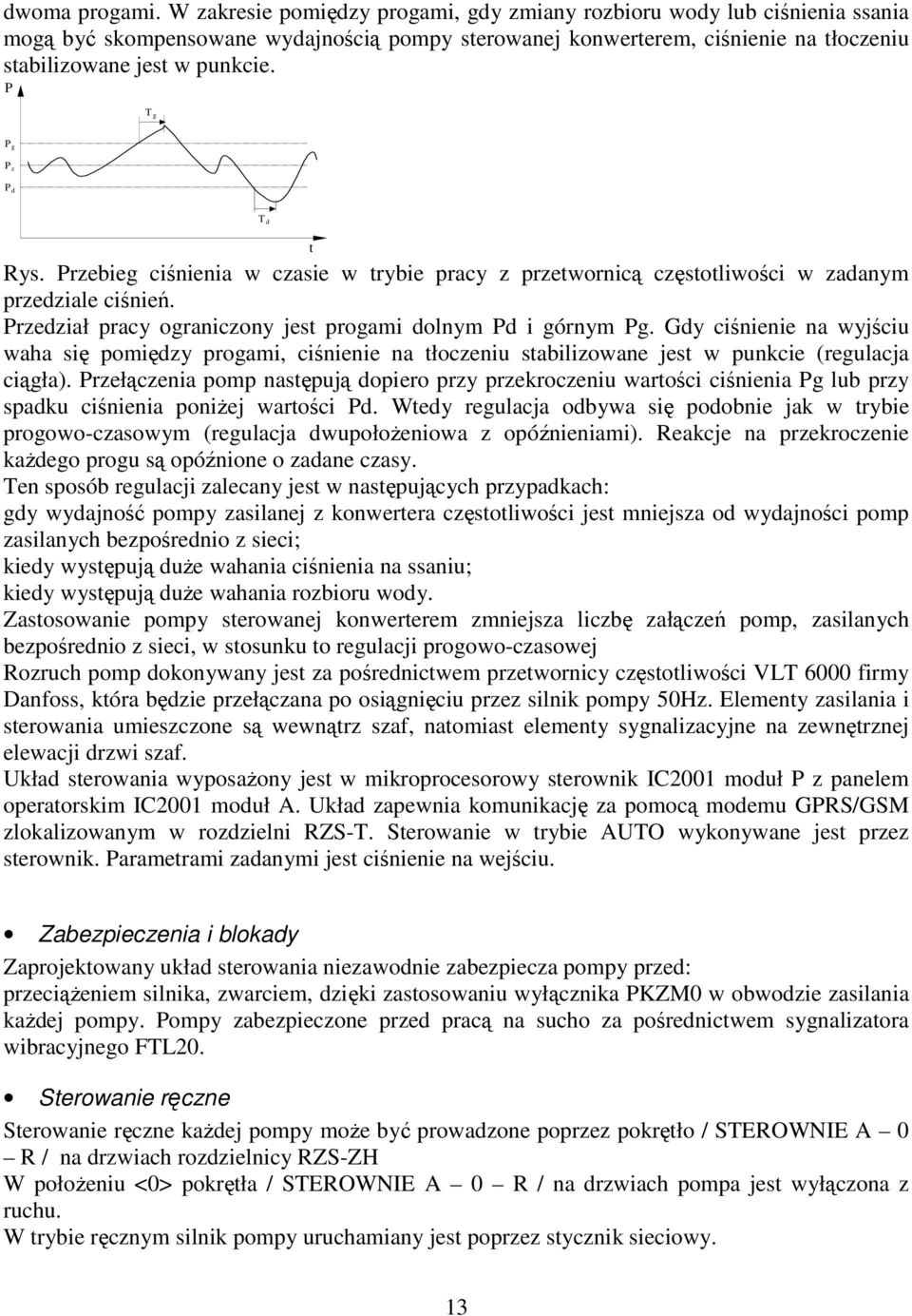P T g P g P z P d T d t Rys. Przebieg ciśnienia w czasie w trybie pracy z przetwornicą częstotliwości w zadanym przedziale ciśnień. Przedział pracy ograniczony jest progami dolnym Pd i górnym Pg.