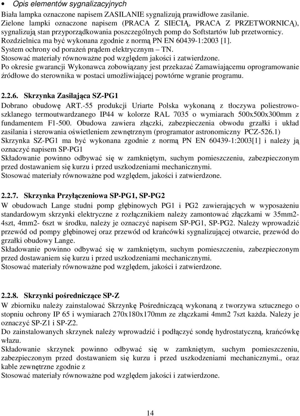 Rozdzielnica ma być wykonana zgodnie z normą PN EN 60439-1:2003 [1]. System ochrony od poraŝeń prądem elektrycznym TN. Stosować materiały równowaŝne pod względem jakości i zatwierdzone.