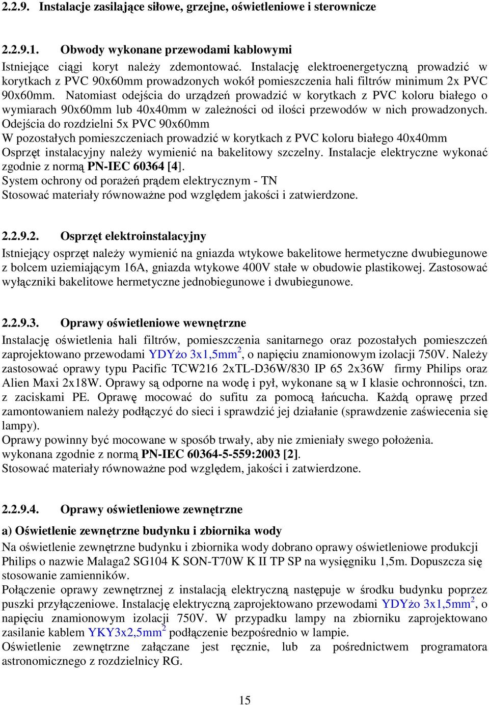 Natomiast odejścia do urządzeń prowadzić w korytkach z PVC koloru białego o wymiarach 90x60mm lub 40x40mm w zaleŝności od ilości przewodów w nich prowadzonych.