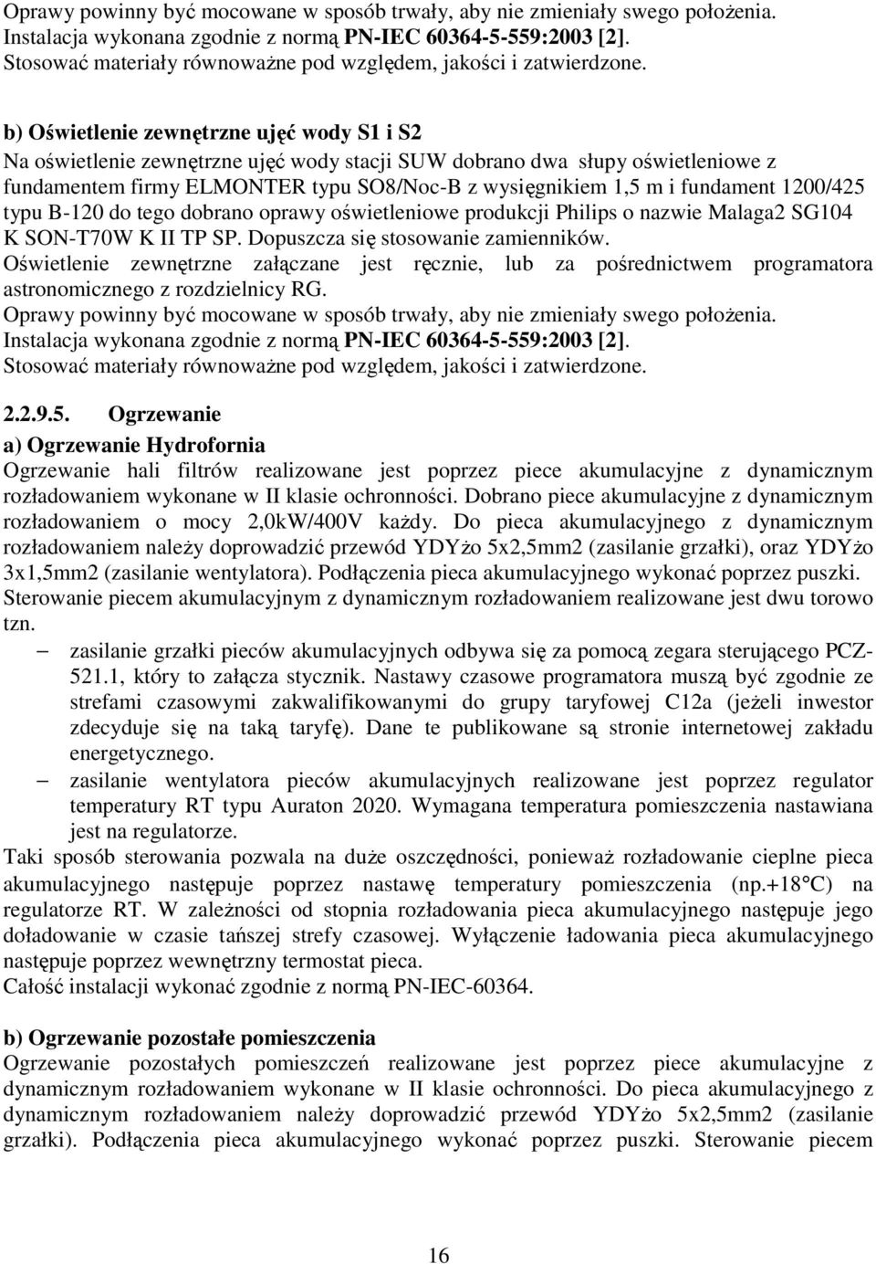 b) Oświetlenie zewnętrzne ujęć wody S1 i S2 Na oświetlenie zewnętrzne ujęć wody stacji SUW dobrano dwa słupy oświetleniowe z fundamentem firmy ELMONTER typu SO8/Noc-B z wysięgnikiem 1,5 m i fundament
