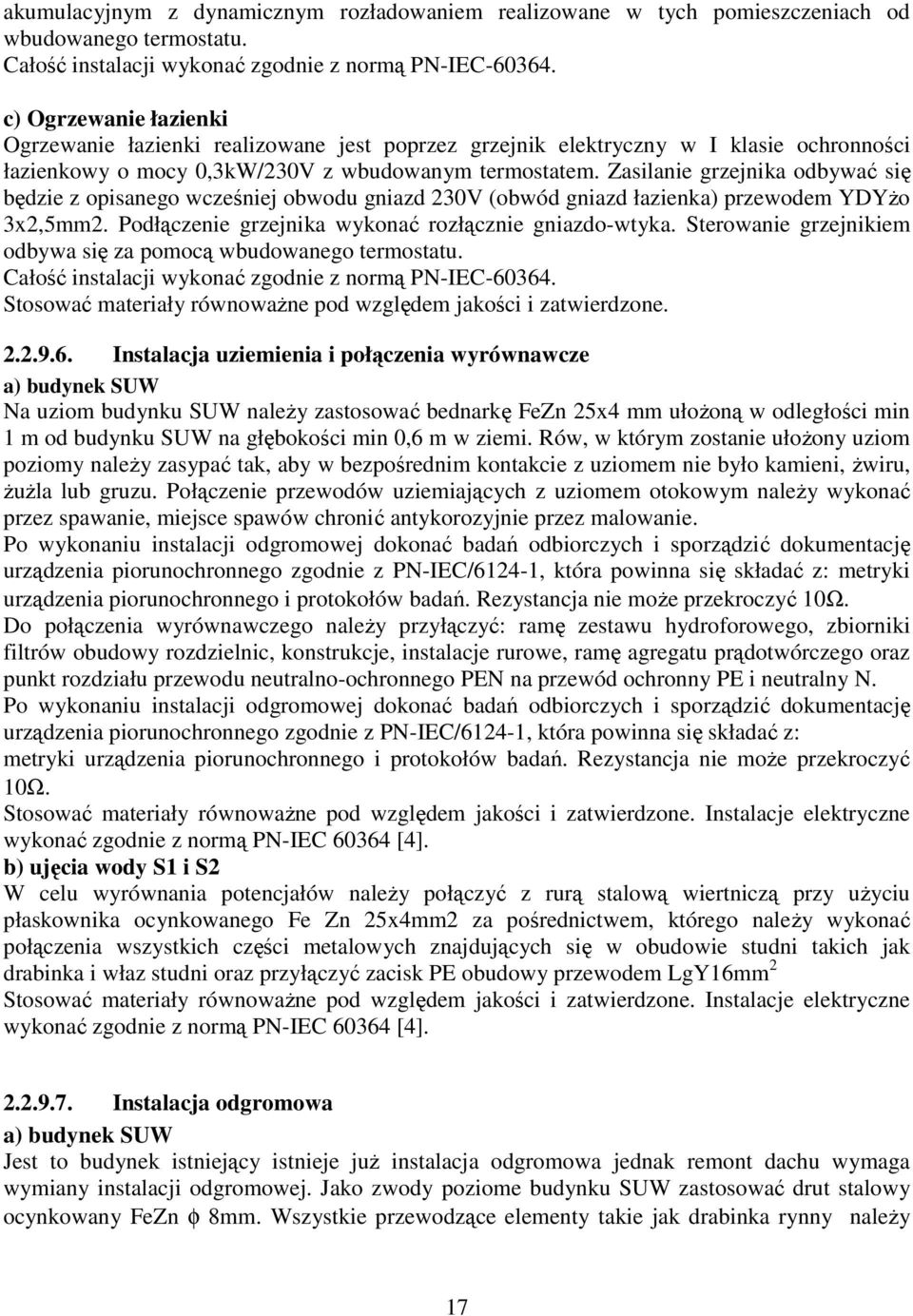 Zasilanie grzejnika odbywać się będzie z opisanego wcześniej obwodu gniazd 230V (obwód gniazd łazienka) przewodem YDYŜo 3x2,5mm2. Podłączenie grzejnika wykonać rozłącznie gniazdo-wtyka.