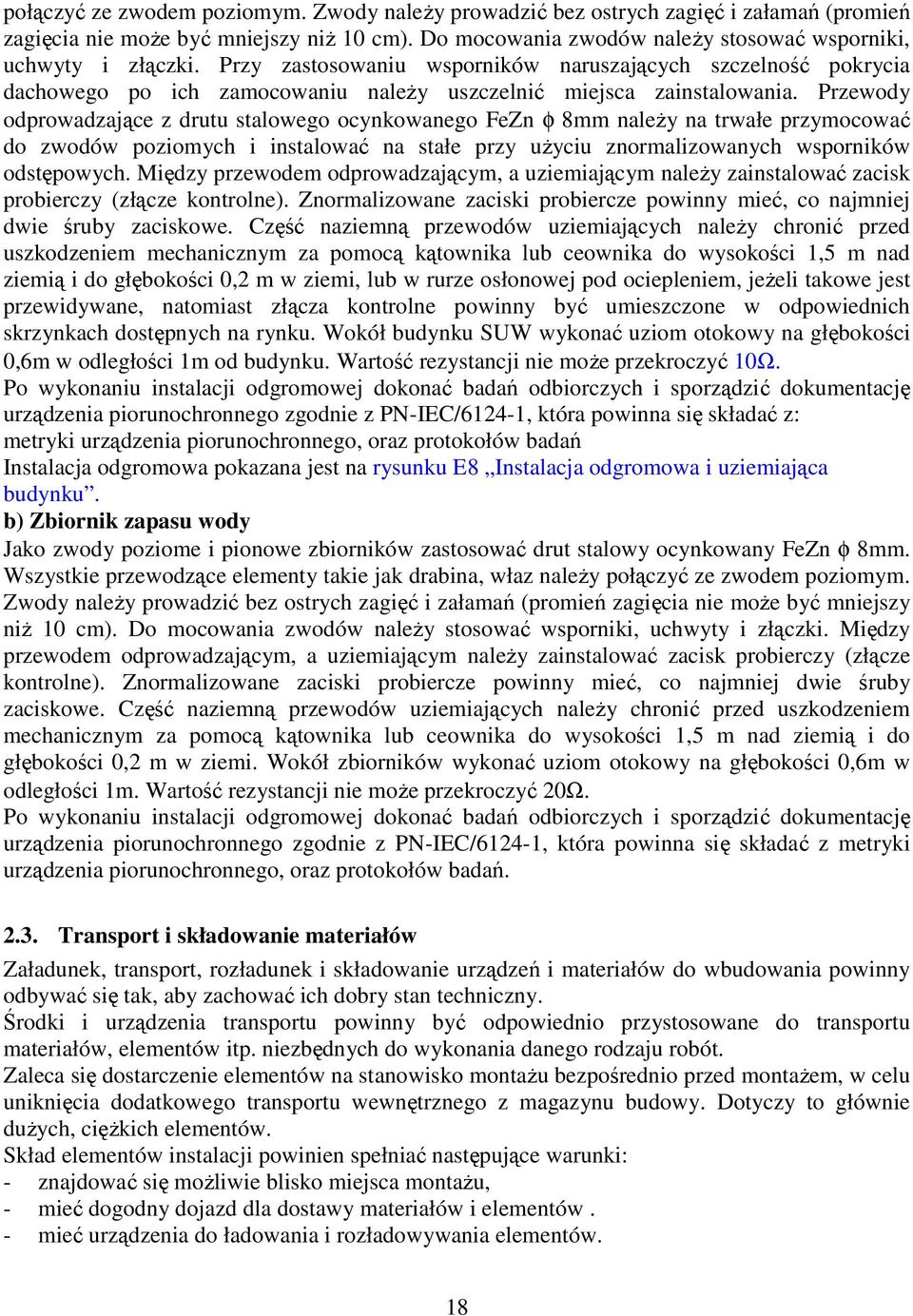Przewody odprowadzające z drutu stalowego ocynkowanego FeZn φ 8mm naleŝy na trwałe przymocować do zwodów poziomych i instalować na stałe przy uŝyciu znormalizowanych wsporników odstępowych.