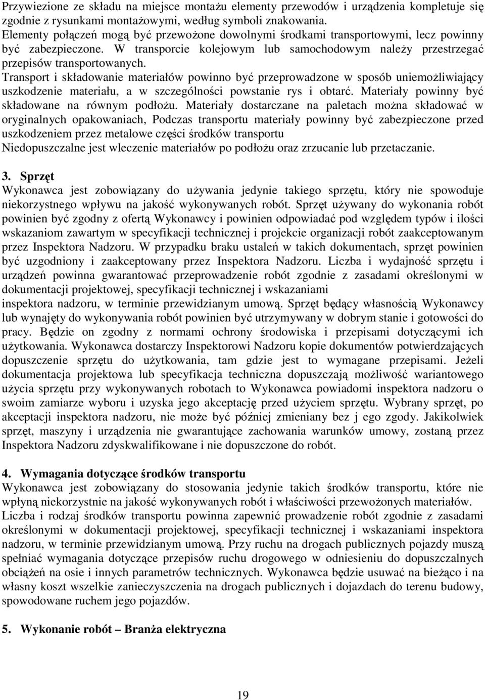 Transport i składowanie materiałów powinno być przeprowadzone w sposób uniemoŝliwiający uszkodzenie materiału, a w szczególności powstanie rys i obtarć.