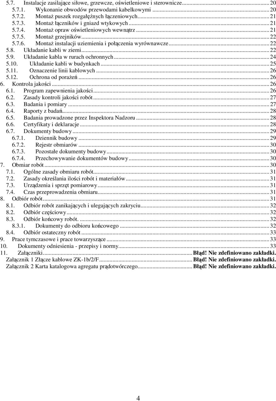 Układanie kabli w ziemi... 22 5.9. Układanie kabla w rurach ochronnych... 24 5.10. Układanie kabli w budynkach... 25 5.11. Oznaczenie linii kablowych... 26 5.12. Ochrona od poraŝeń... 26 6.