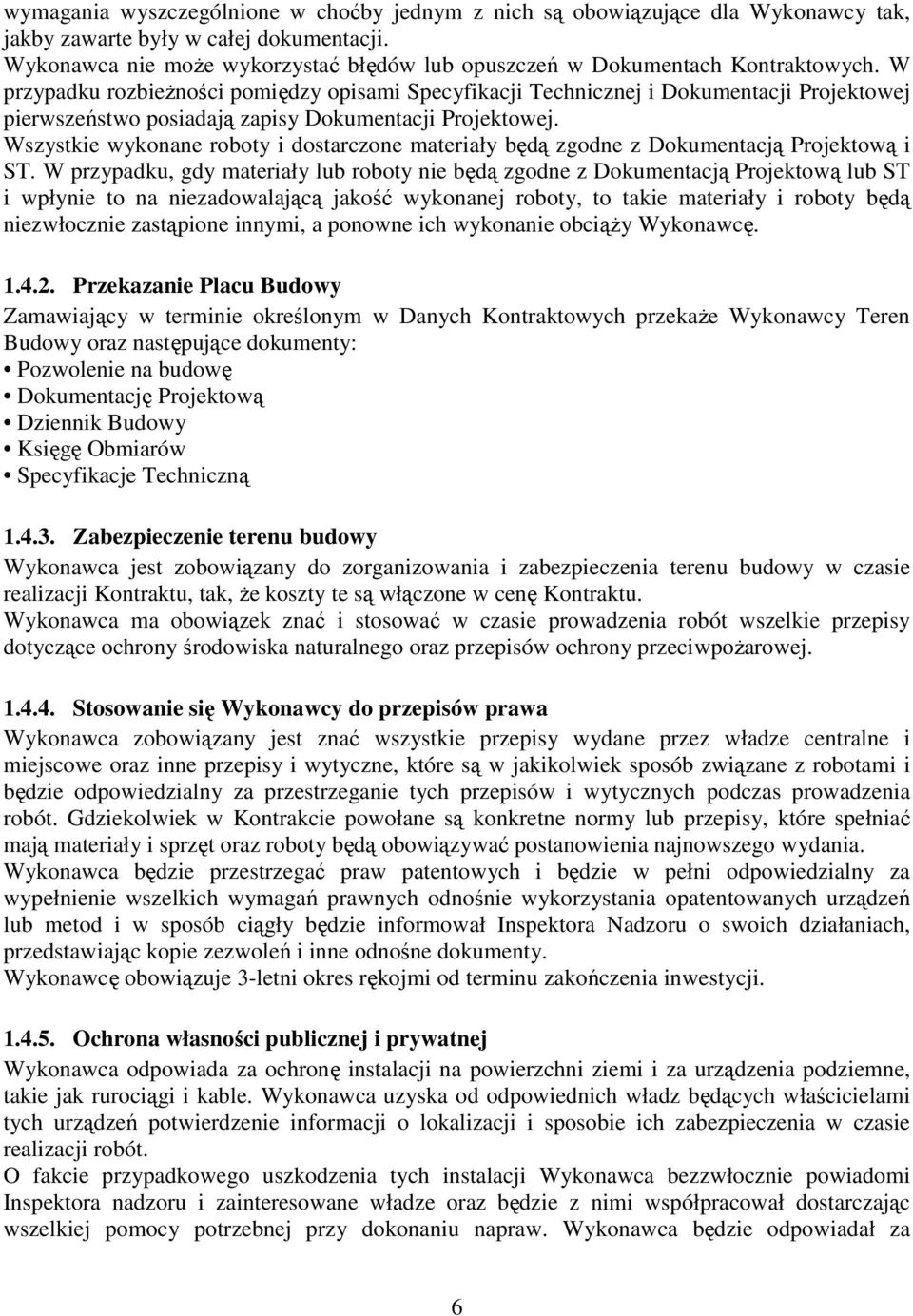 W przypadku rozbieŝności pomiędzy opisami Specyfikacji Technicznej i Dokumentacji Projektowej pierwszeństwo posiadają zapisy Dokumentacji Projektowej.