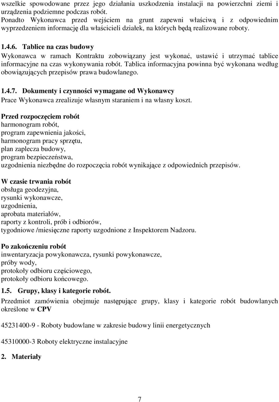 Tablice na czas budowy Wykonawca w ramach Kontraktu zobowiązany jest wykonać, ustawić i utrzymać tablice informacyjne na czas wykonywania robót.